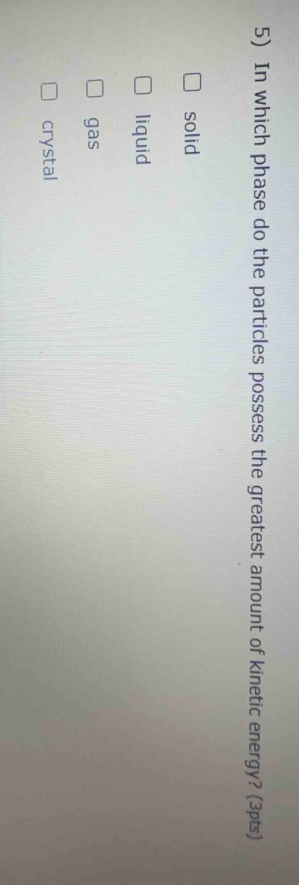 5) in which phase do the particles possess the greatest amount of kinet…