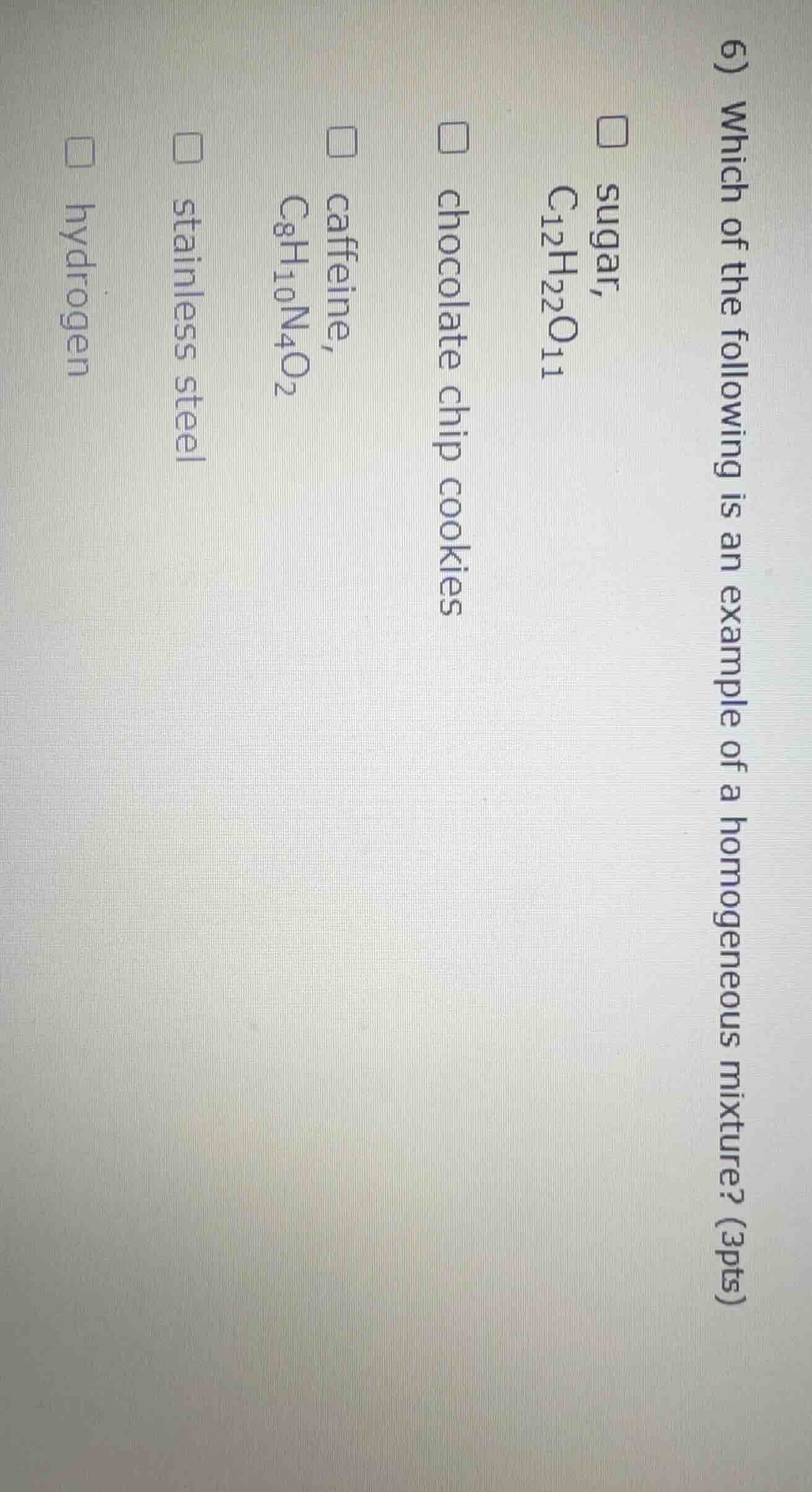 6) which of the following is an example of a homogeneous mixture? (3pts…