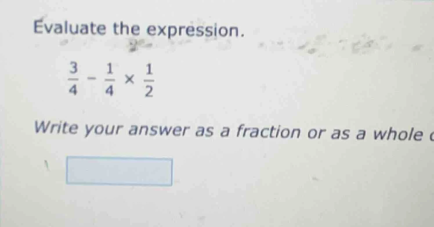 evaluate the expression. \\(\frac{3}{4} - \frac{1}{4} \times \frac{1}{2…