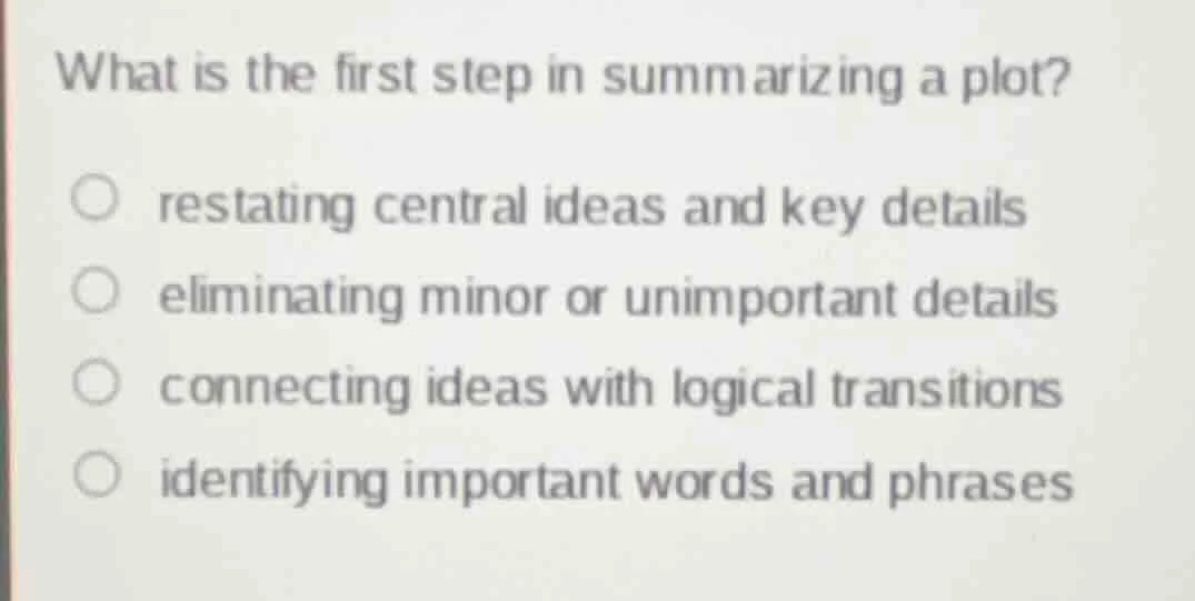 what is the first step in summarizing a plot? restating central ideas a…