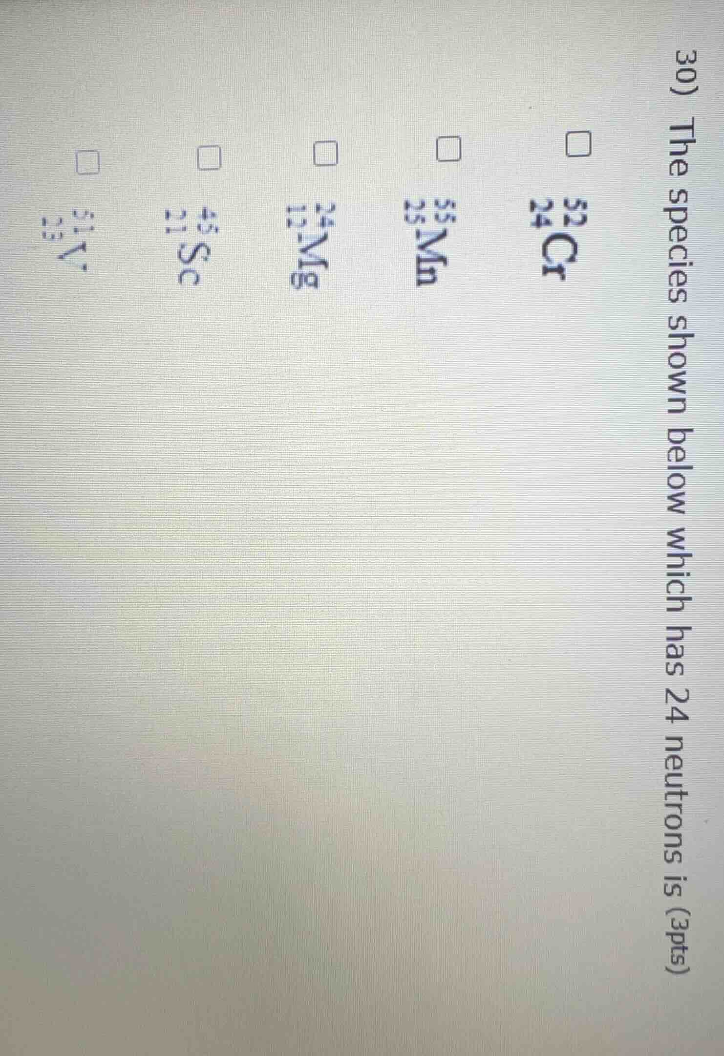 30) the species shown below which has 24 neutrons is (3pts) \\(_{24}^{5…
