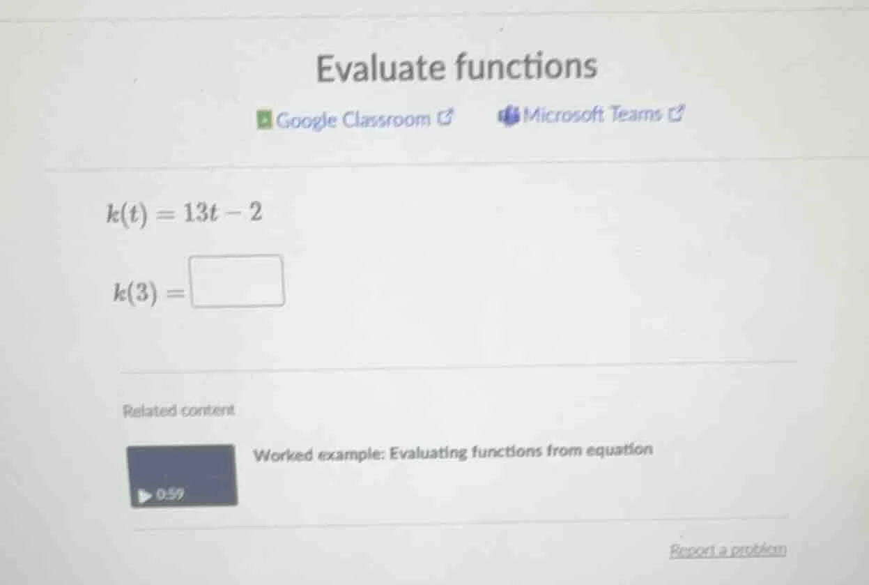 evaluate functions google classroom microsoft teams k(t) = 13t - 2 k(3)…
