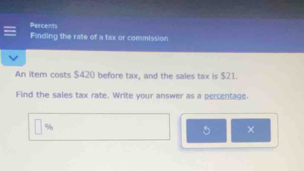 percents finding the rate of a tax or commission an item costs $420 bef…