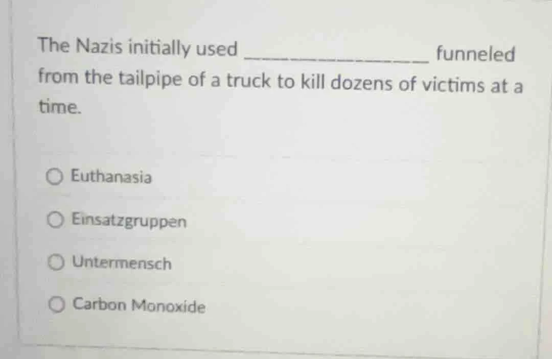 the nazis initially used ____________ funneled from the tailpipe of a t…