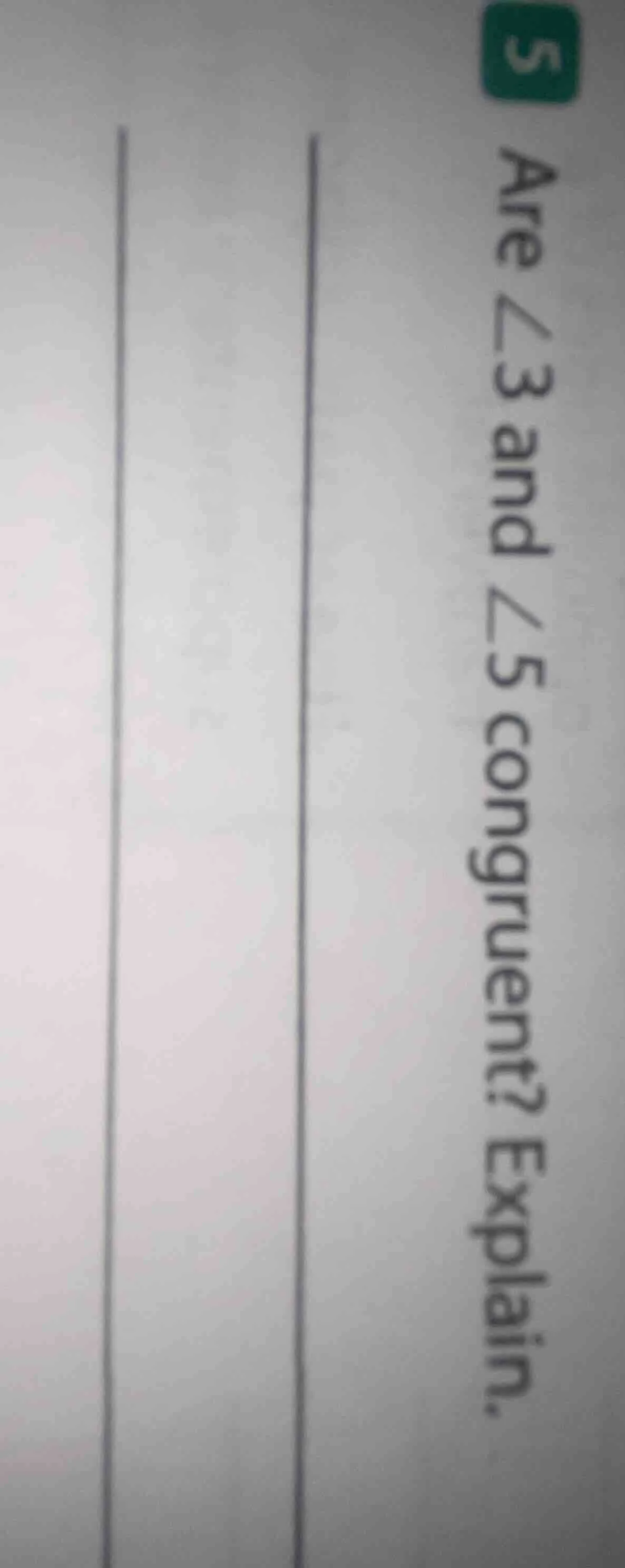 are ∠3 and ∠5 congruent? explain.
