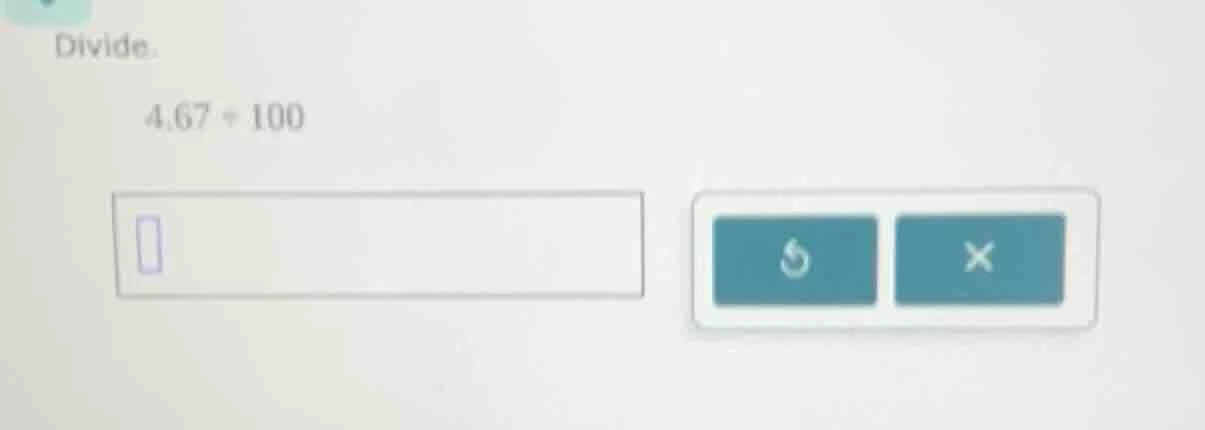 divide. 4.67 ÷ 100