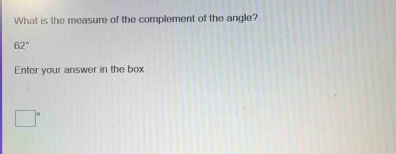 what is the measure of the complement of the angle? 62° enter your answ…