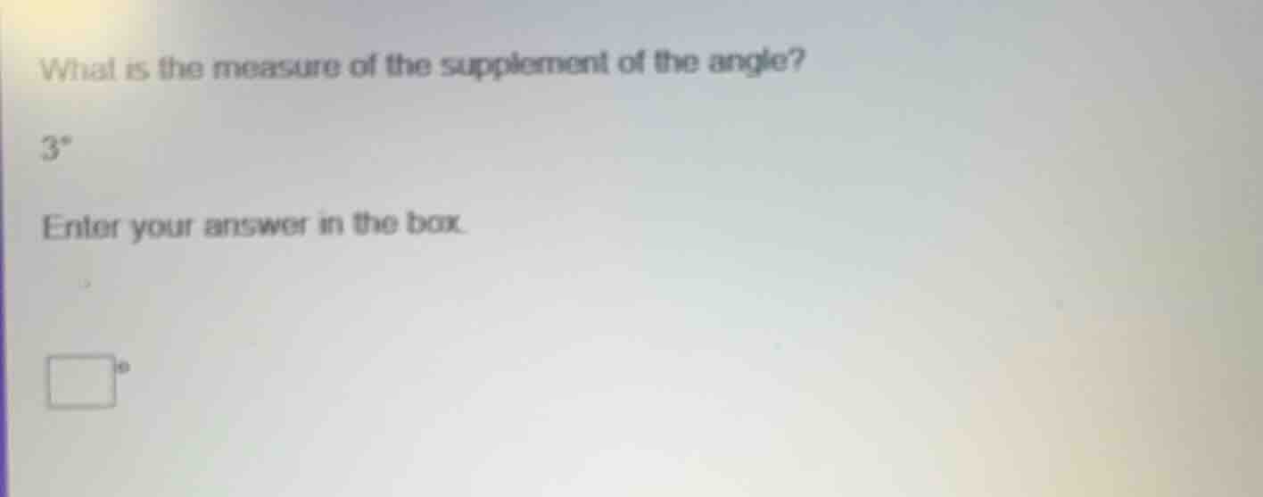 what is the measure of the supplement of the angle? 3° enter your answe…