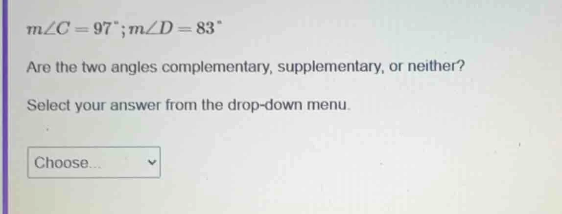 m∠c = 97°; m∠d = 83° are the two angles complementary, supplementary, o…