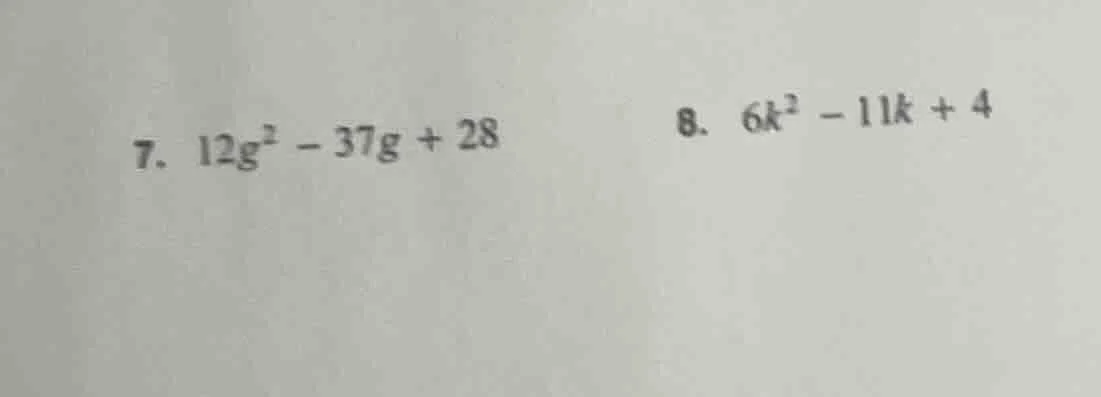 7. $12g^2 - 37g + 28$ 8. $6k^2 - 11k + 4$