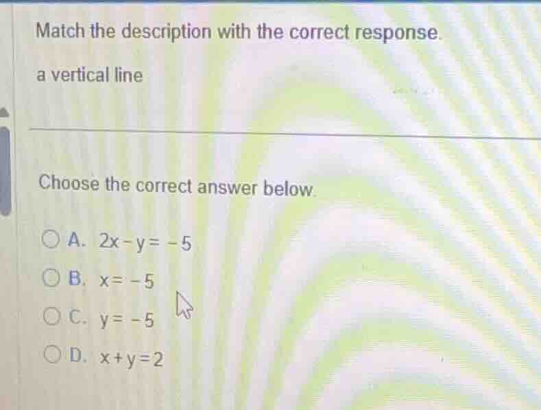 match the description with the correct response. a vertical line choose…