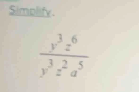 simplify. \\frac{y^{3} z^{6}}{y^{3} z^{2} a^{5}}