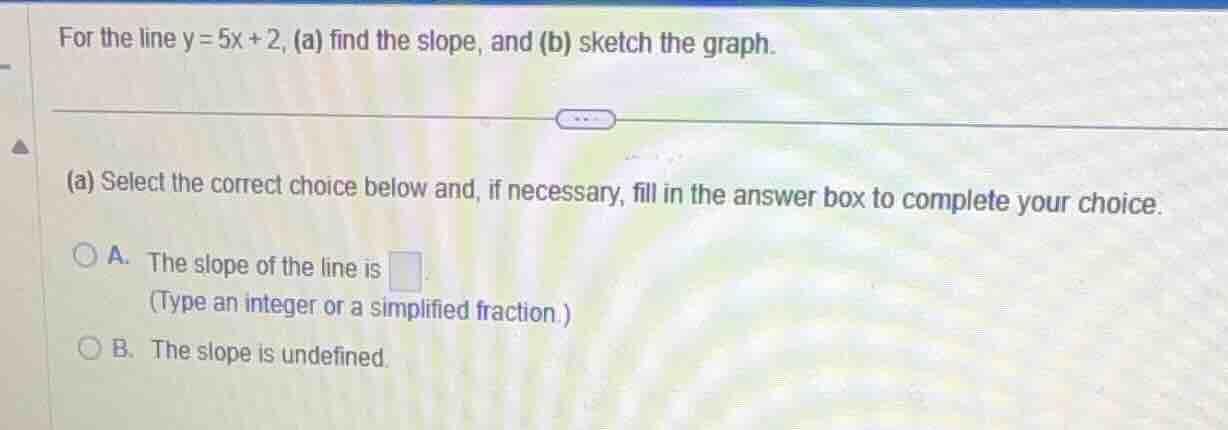 for the line $y = 5x + 2$, (a) find the slope, and (b) sketch the graph…
