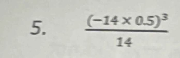 5. \\(\\frac{(-14 \\times 0.5)^{3}}{14}\\)