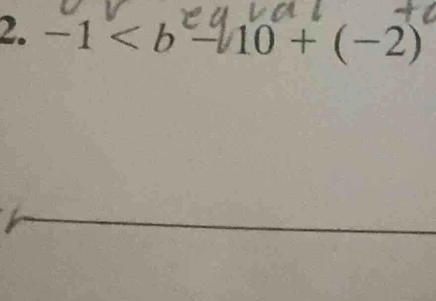 2. -1 < b - 10 + (-2)