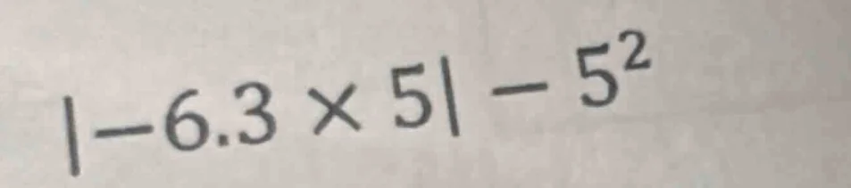 |-6.3 × 5| - 5²