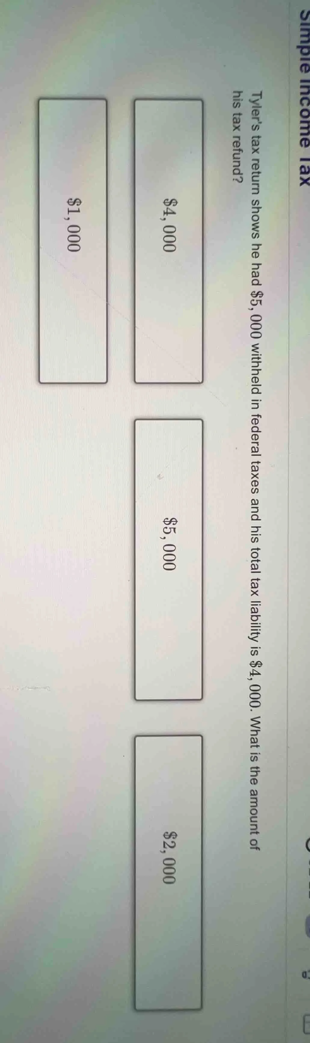 tylers tax return shows he had $5,000 withheld in federal taxes and his…