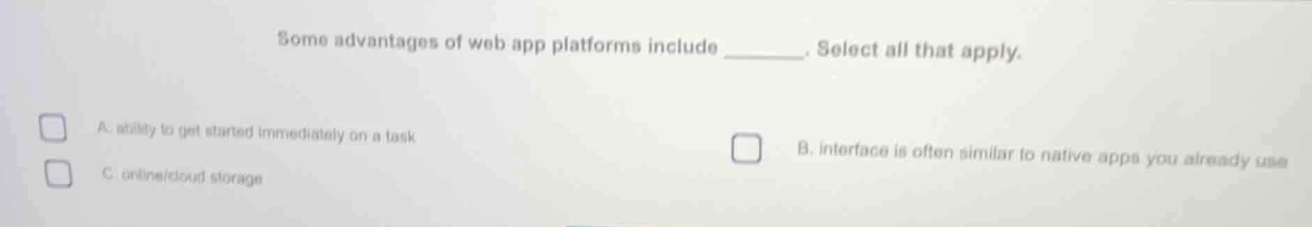 some advantages of web app platforms include ______. select all that ap…