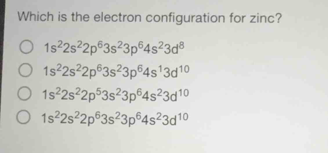 which is the electron configuration for zinc? 1s²2s²2p⁶3s²3p⁶4s²3d⁸ 1s²…