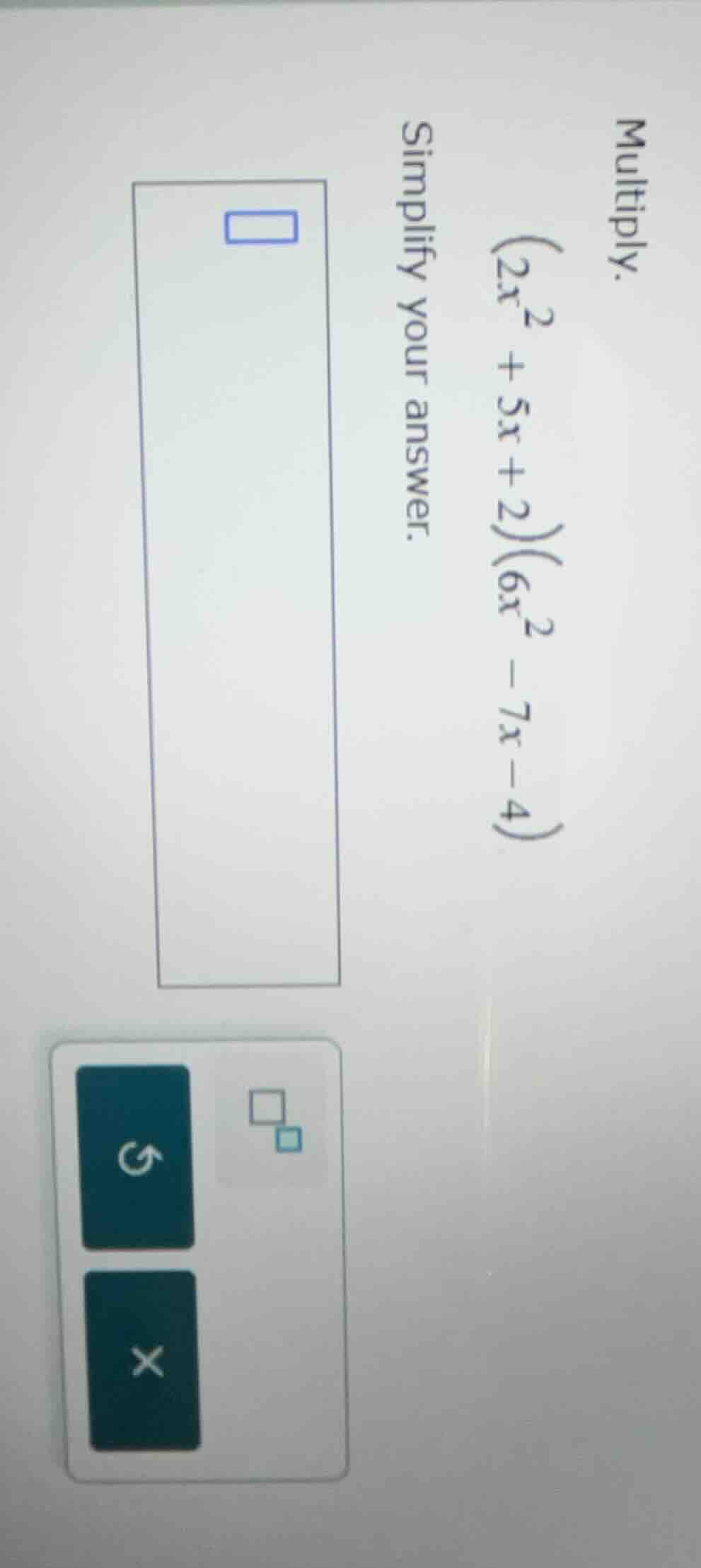 multiply. $left(2x^{2} + 5x + 2 ight)left(6x^{2} - 7x - 4 ight)$ simpli…