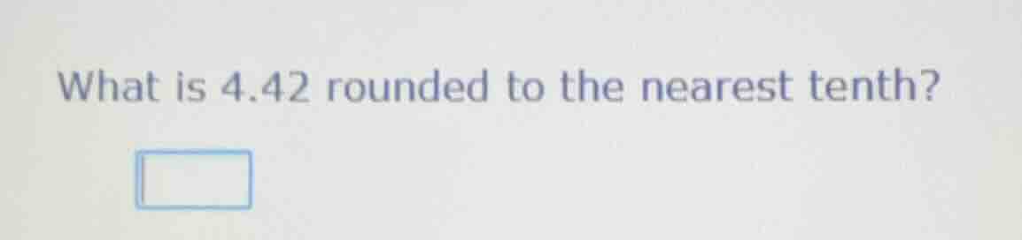 what is 4.42 rounded to the nearest tenth?