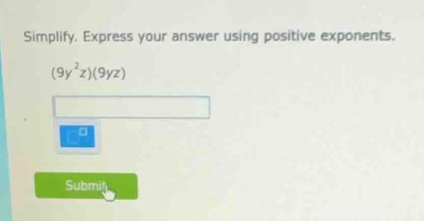 simplify, express your answer using positive exponents. (9y²z)(9yz)