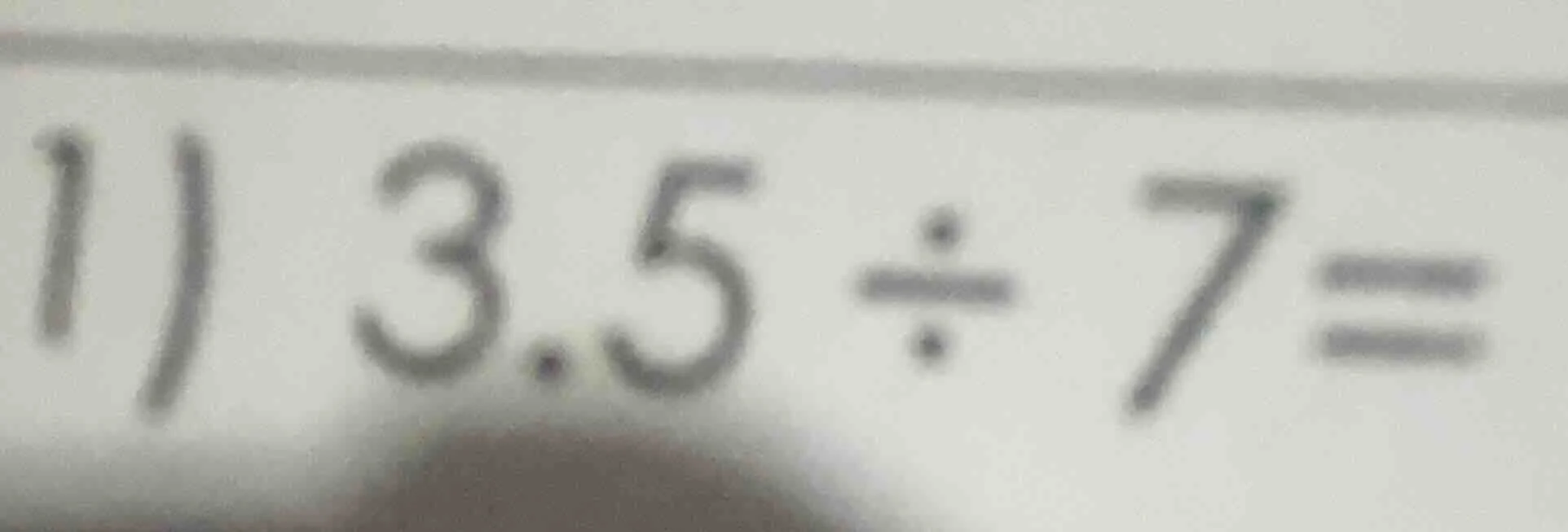 1）3.5 ÷ 7 =