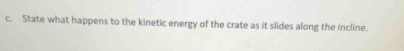 c. state what happens to the kinetic energy of the crate as it slides a…