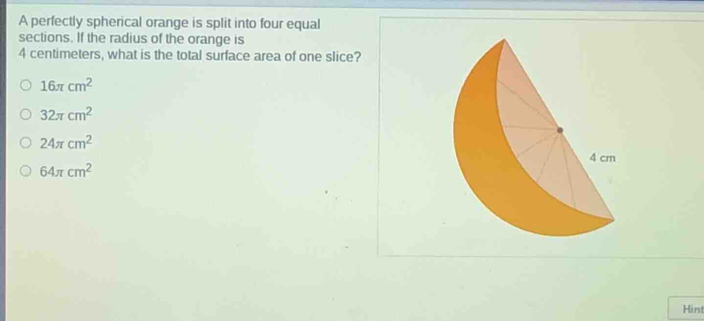 a perfectly spherical orange is split into four equal sections. if the …