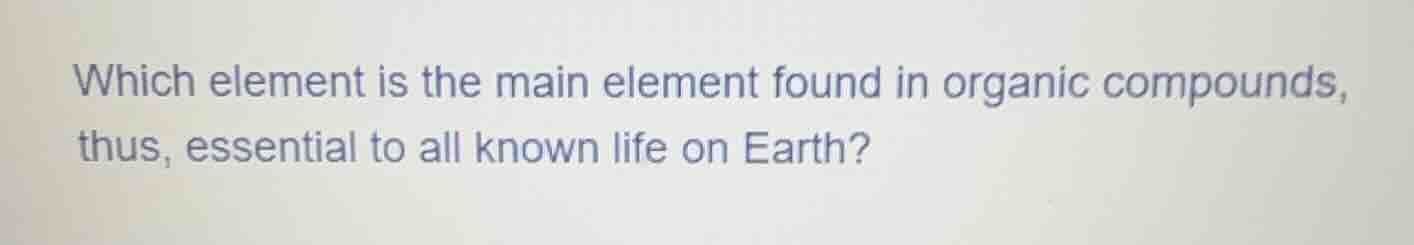 which element is the main element found in organic compounds, thus, ess…