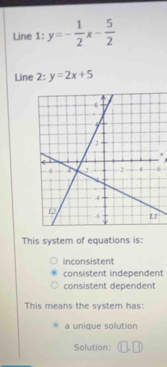 line 1: $y = -dfrac{1}{2}x - dfrac{5}{2}$ line 2: $y = 2x + 5$ this sys…