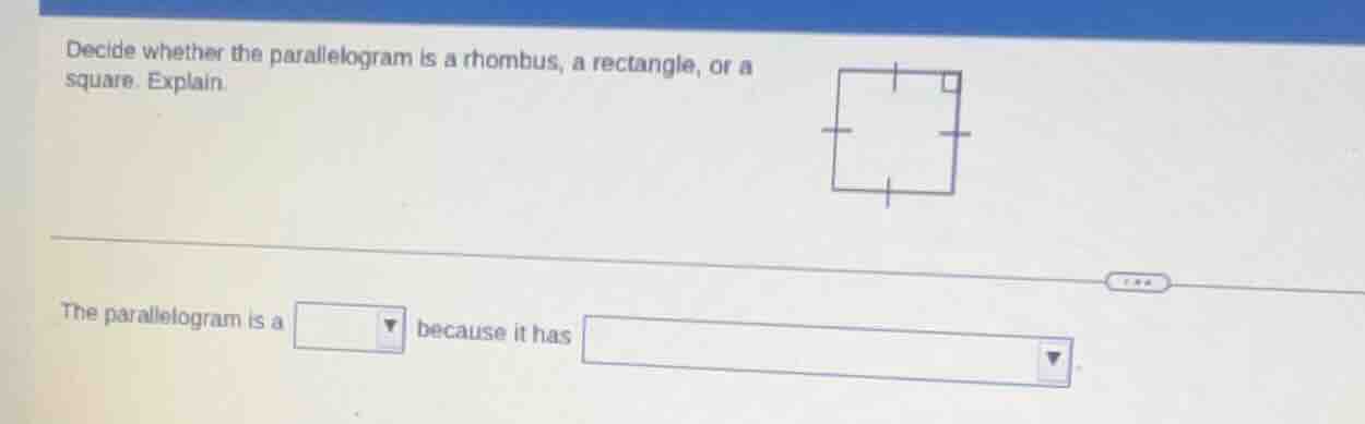 decide whether the parallelogram is a rhombus, a rectangle, or a square…
