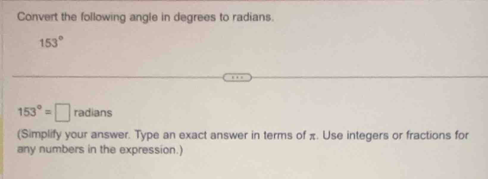 convert the following angle in degrees to radians. 153° 153° = □ radian…
