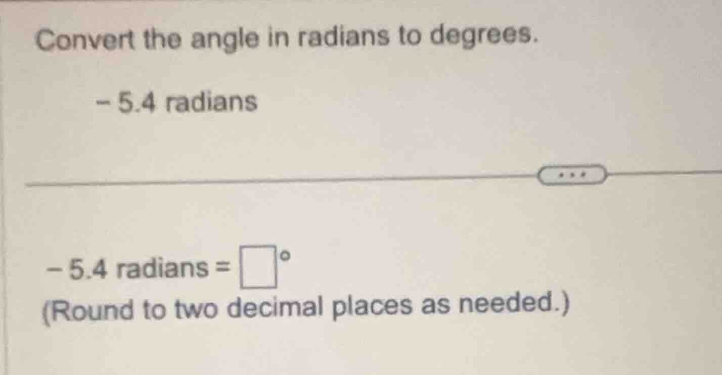 convert the angle in radians to degrees. - 5.4 radians - 5.4 radians = …