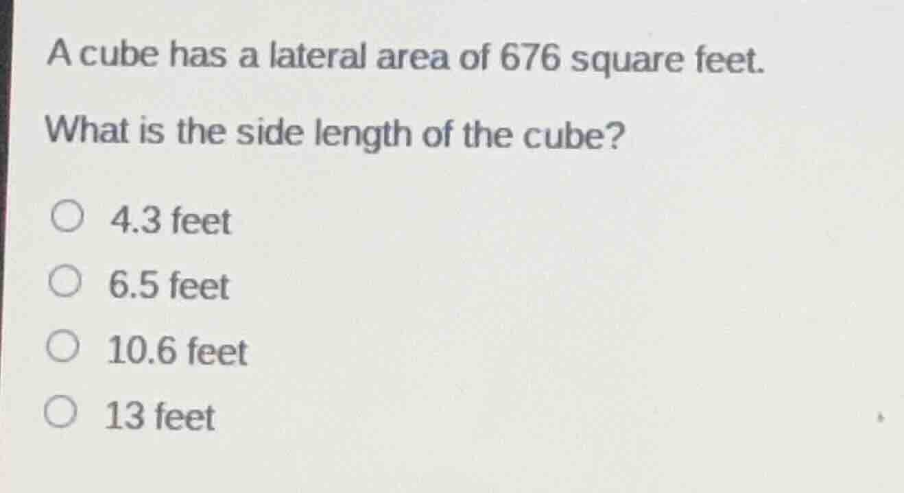a cube has a lateral area of 676 square feet. what is the side length o…