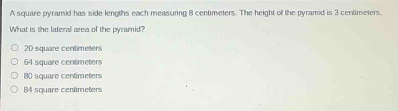 a square pyramid has side lengths each measuring 8 centimeters. the hei…