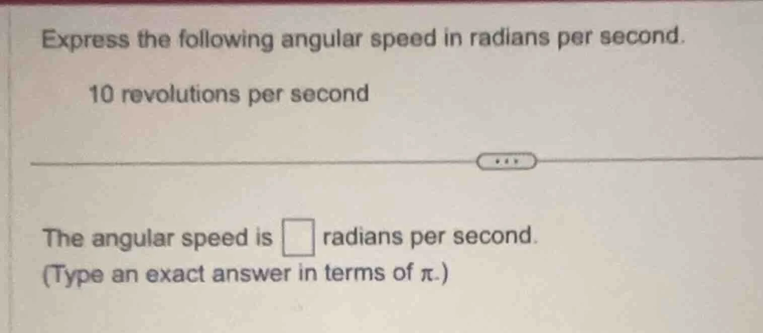 express the following angular speed in radians per second. 10 revolutio…