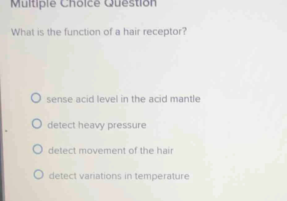 multiple choice question what is the function of a hair receptor? ○ sen…