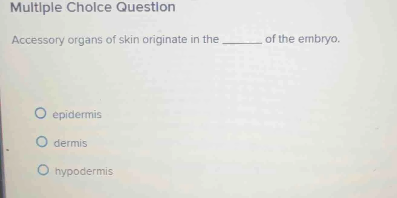 multiple choice question accessory organs of skin originate in the ____…