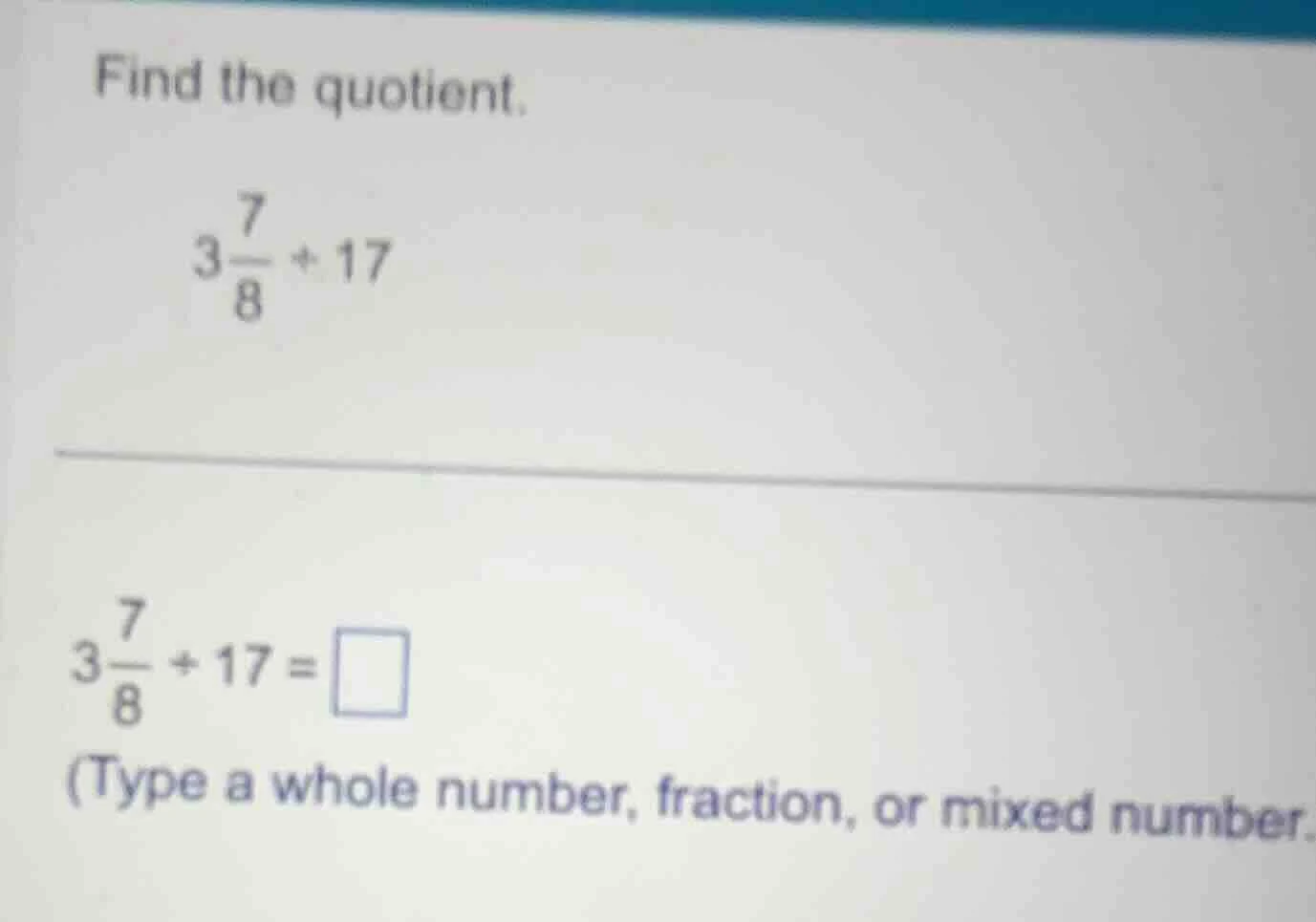 find the quotient. $3\\frac{7}{8} \\div 17$ $3\\frac{7}{8} \\div 17 = \…
