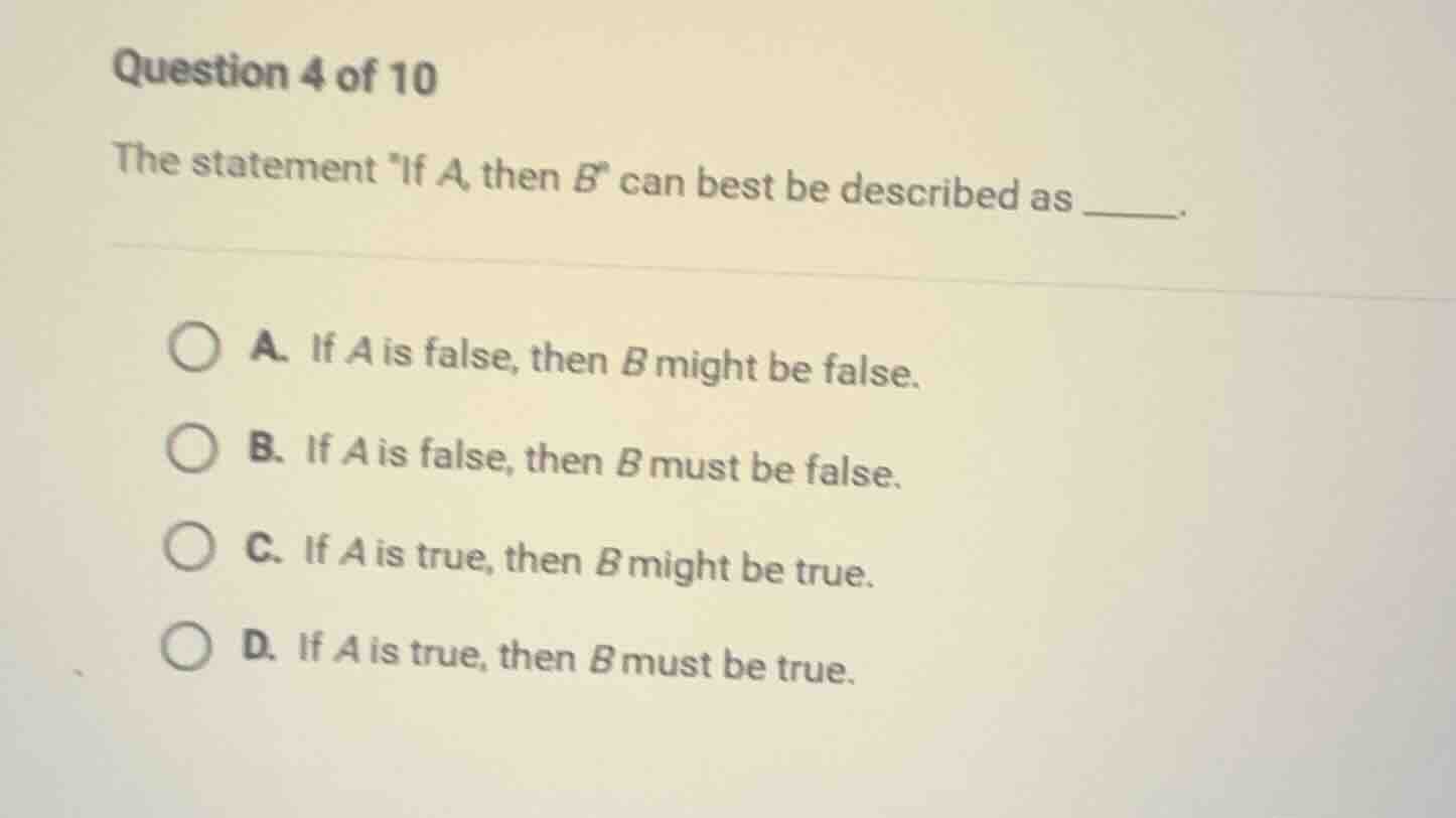 question 4 of 10 the statement \if a, then b\ can best be described as …