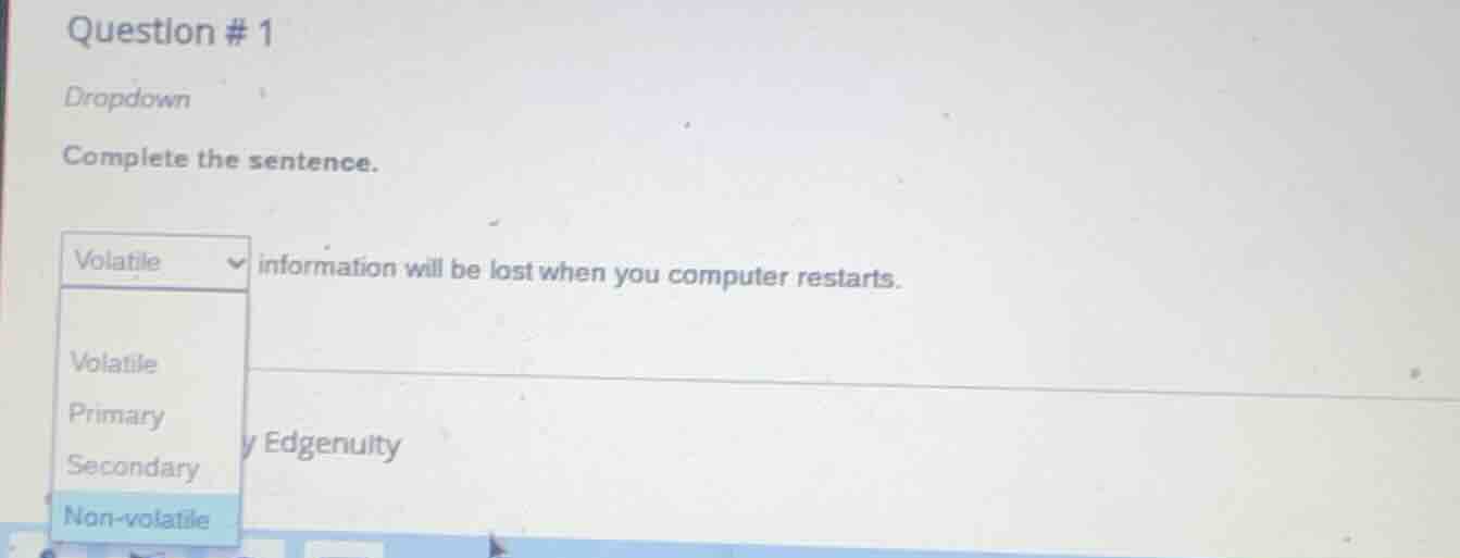 question # 1 dropdown complete the sentence. volatile information will …