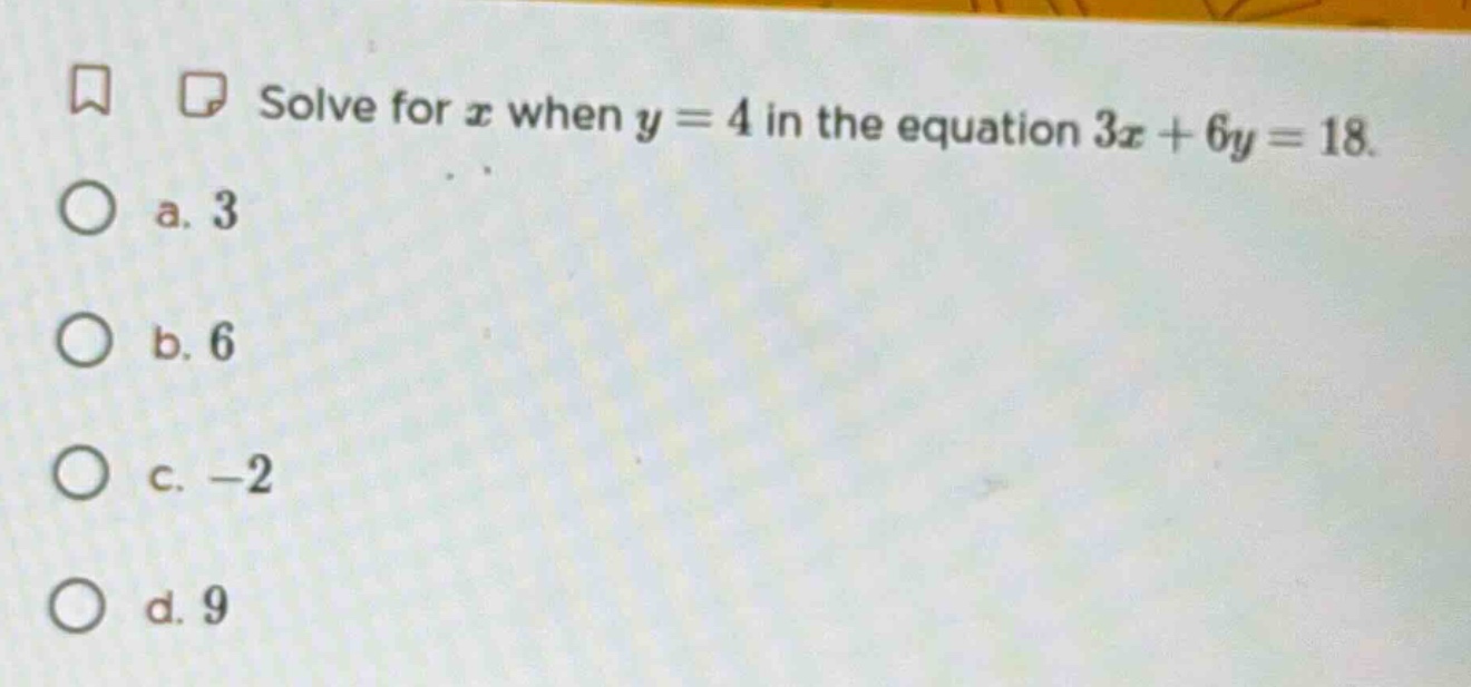 solve for ( x ) when ( y = 4 ) in the equation ( 3x + 6y = 18 ). a. 3 b…