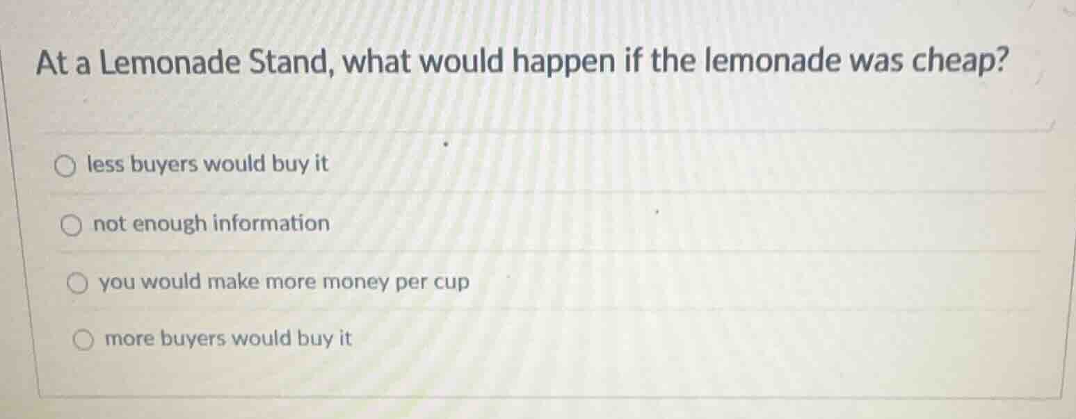 at a lemonade stand, what would happen if the lemonade was cheap? ○ les…