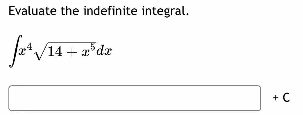 evaluate the indefinite integral.\\(\\int x^4 \\sqrt{14 + x^5} dx\\)\\(…