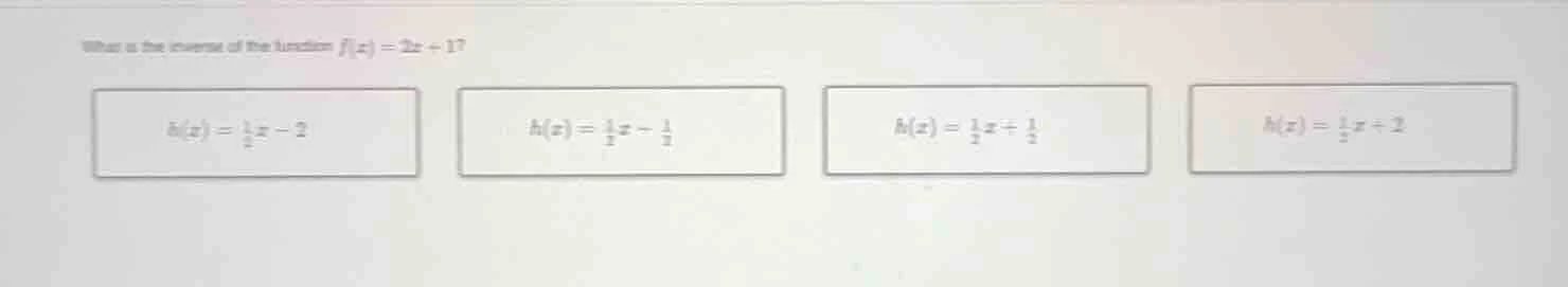 what is the inverse of the function $f(x)=2x + 1$? options: $h(x)=\frac…