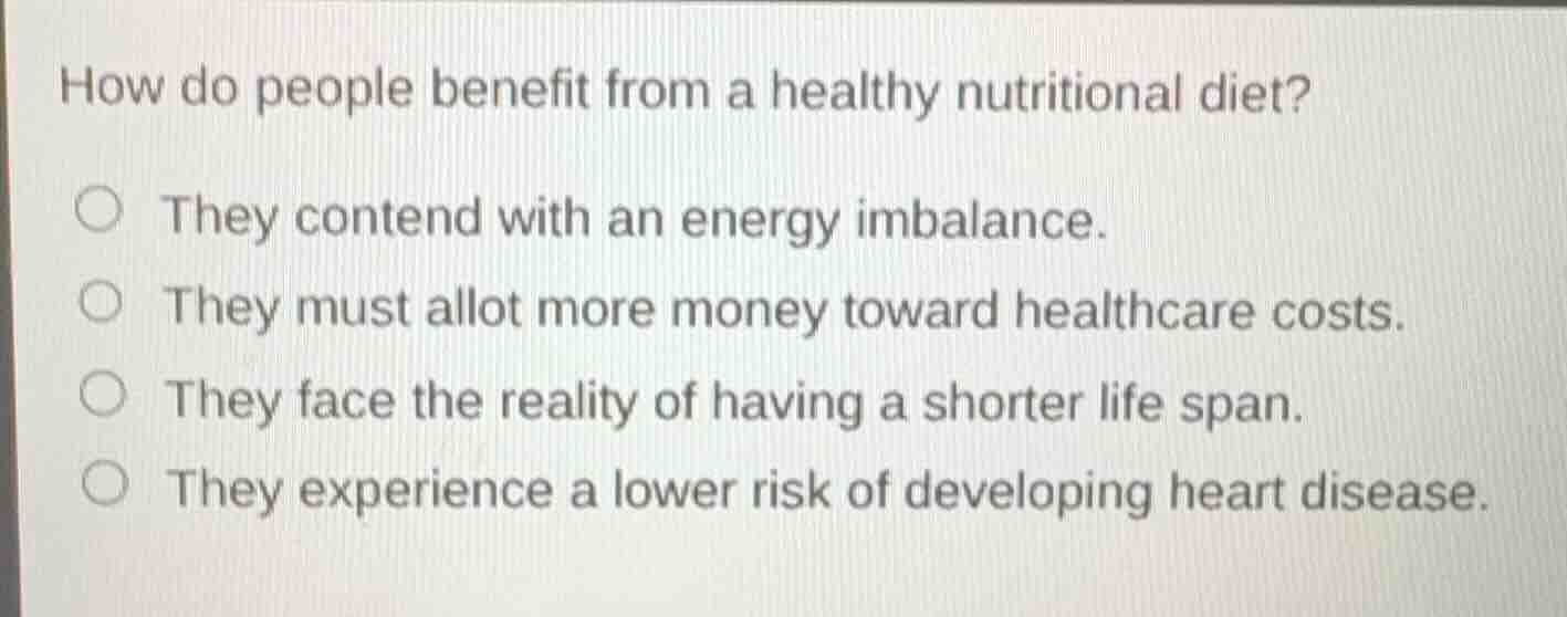 how do people benefit from a healthy nutritional diet? ○ they contend w…