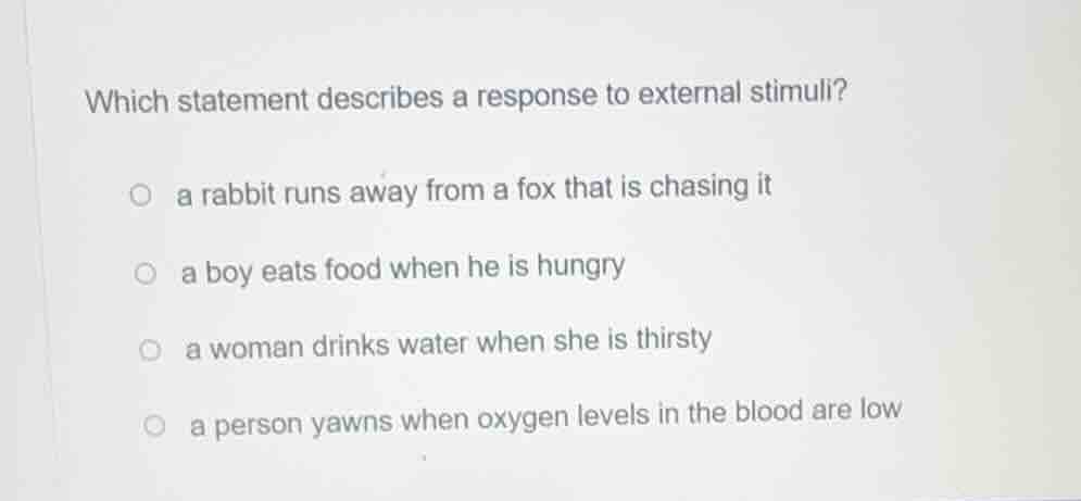which statement describes a response to external stimuli? a rabbit runs…