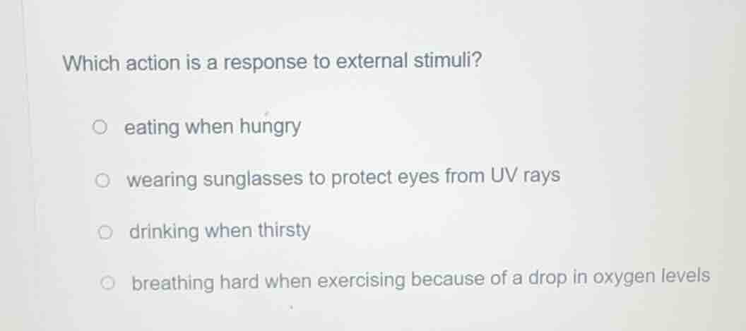 which action is a response to external stimuli? eating when hungry wear…