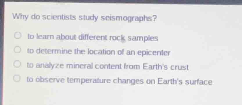 why do scientists study seismographs? to learn about different rock sam…